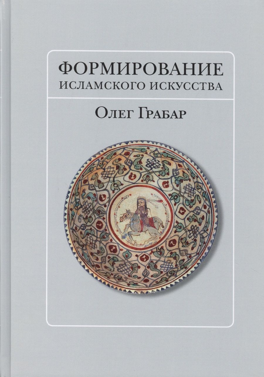 Обложка книги "Олег Грабар: Формирование исламского искусства"