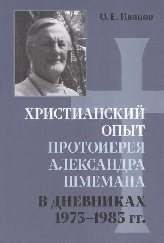 Обложка книги "Олег Иванов: Христианский опыт протоиерея Александра Шмемана в Дневниках 1973 - 1983гг."