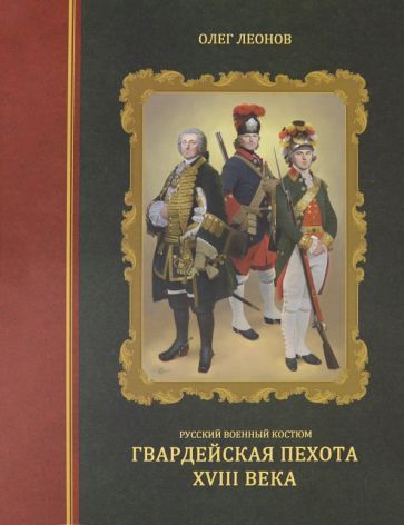 Обложка книги "Олег Леонов: Русский военный костюм. Гвардейская пехота XVIII века"