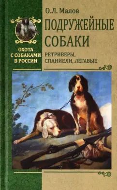 Обложка книги "Олег Малов: Подружейные собаки. Ретриверы, спаниели, легавые"