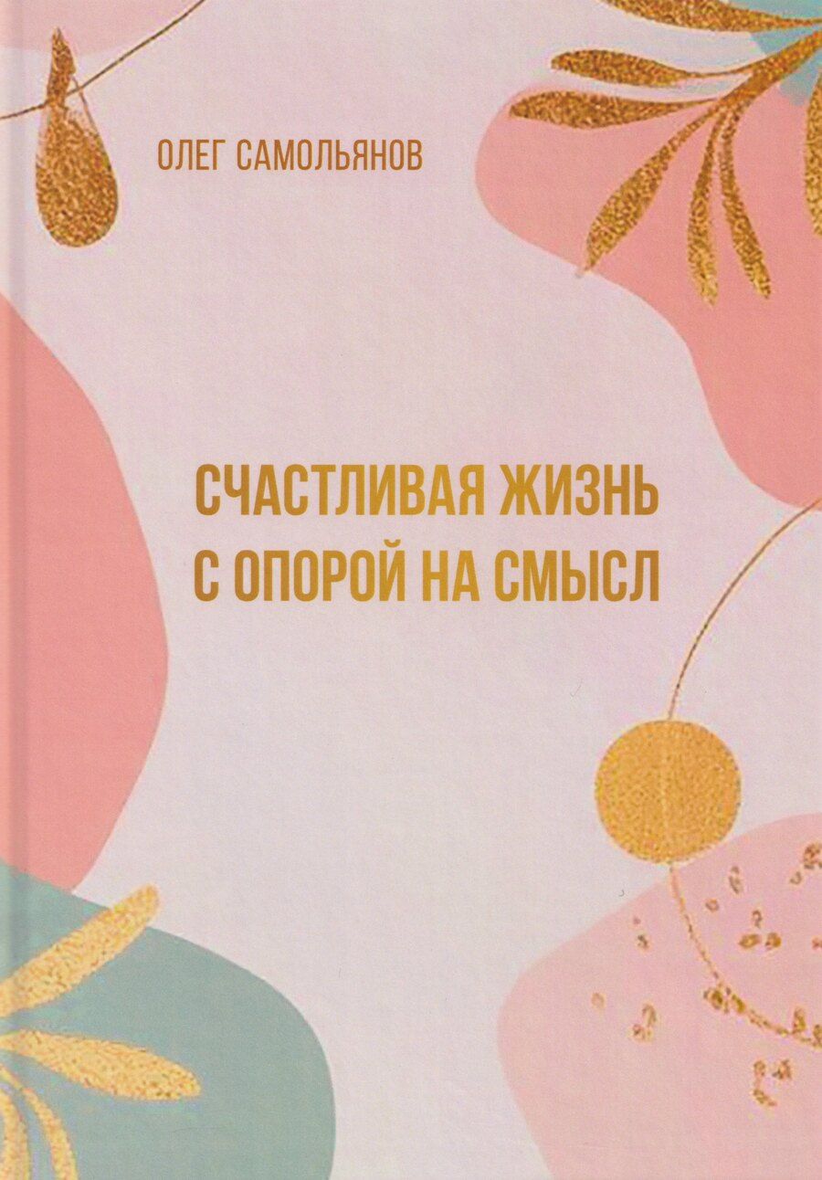 Обложка книги "Олег Самольянов: Счастливая жизнь с опорой на смысл"
