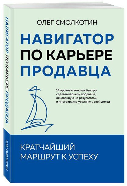 Фотография книги "Олег Смолкотин: Навигатор по карьере продавца. Кратчайший маршрут к успеху. 14 уроков о том, как быстро сделать карьеру продавца, основанную на результатах, и многократно увеличить свой доход"