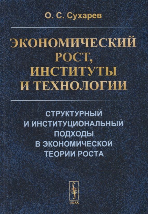 Обложка книги "Олег Сухарев: Экономический рост, институты и технологии. Структурный и институциональный подходы в экономической теории роста"