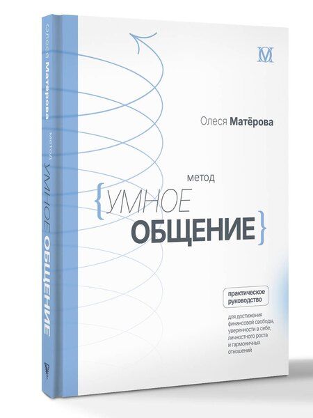 Фотография книги "Олеся Матерова: Метод «Умное общение»: практическое руководство для достижения финансовой свободы, уверенности в себе, личностного роста и гармоничных отношений"
