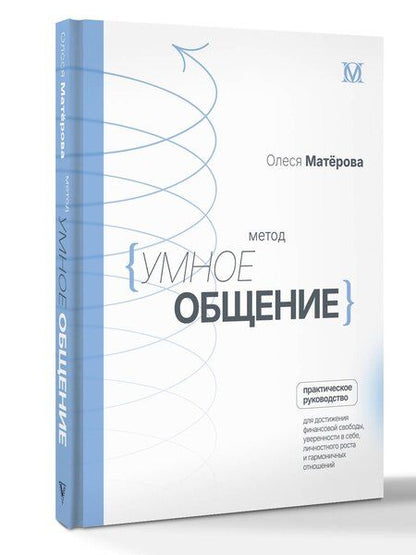 Фотография книги "Олеся Матерова: Метод «Умное общение»: практическое руководство для достижения финансовой свободы, уверенности в себе, личностного роста и гармоничных отношений"
