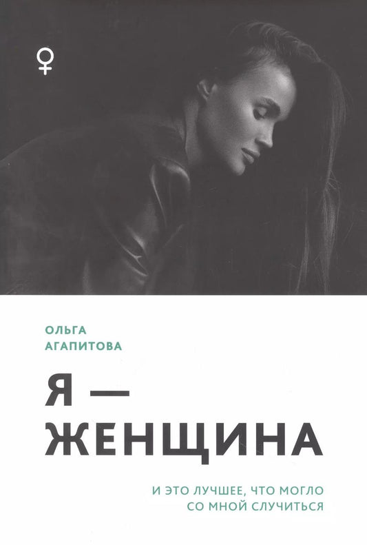 Обложка книги "Ольга Агапитова: Я - женщина: и это лучшее, что могло со мной случиться"