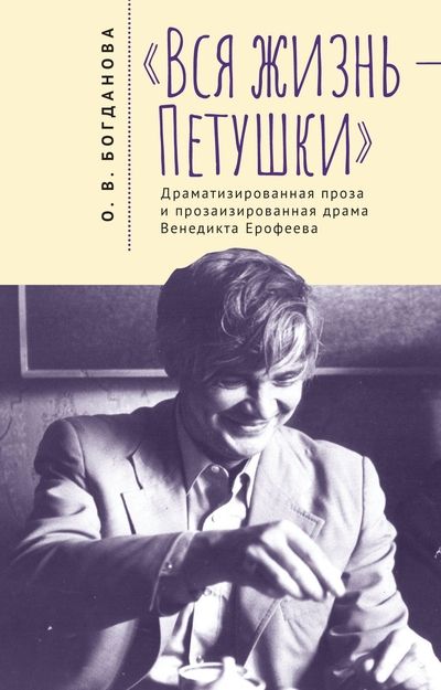 Обложка книги "Ольга Богданова: Вся жизнь – Петушки. Драматизированная проза и прозаизированная драма Венедикта Ерофеева"