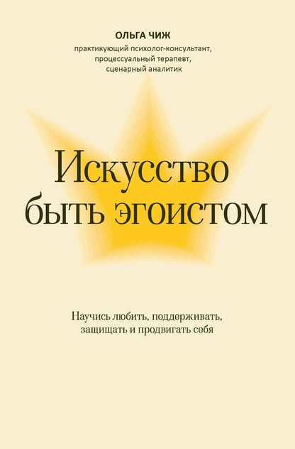 Обложка книги "Ольга Чиж: Искусство быть эгоистом: научись любить, поддерживать, защищать и продвигать себя"