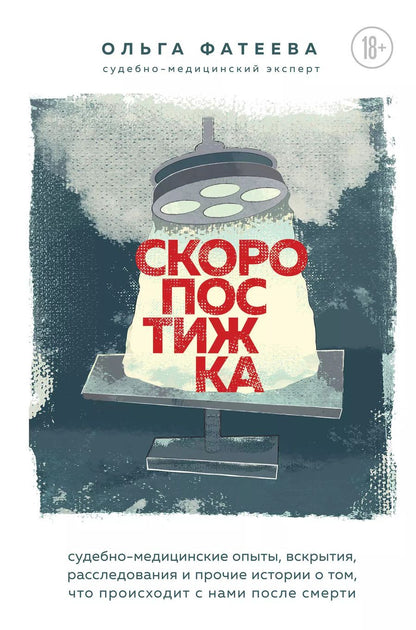 Обложка книги "Ольга Фатеева: Скоропостижка. Судебно-медицинские опыты, вскрытия, расследования и прочие истории о том, что происходит с нами после смерти"