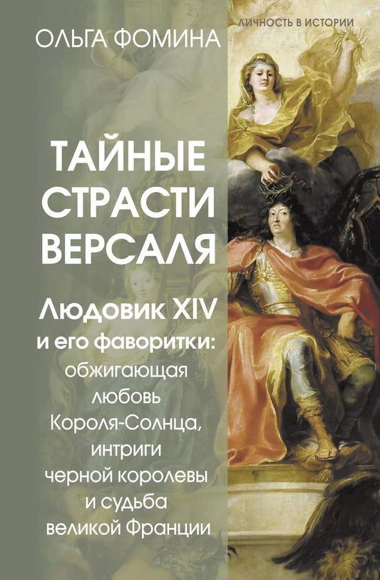 Обложка книги "Ольга Фомина: Тайные страсти Версаля. Людовик XIV и его фаворитки: обжигающая любовь Короля-Солнца, интриги черной королевы и судьба великой Франции"