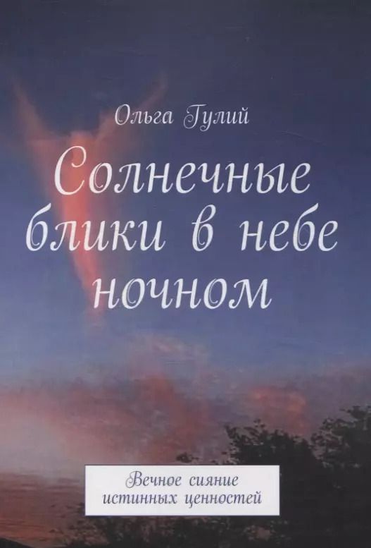 Обложка книги "Ольга Гулий: Солнечные блики в небе ночном. Вечное сияние истинных ценностей"