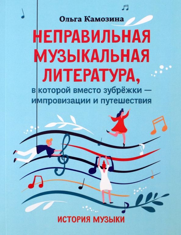 Обложка книги "Ольга Камозина: Неправильная музыкальная литература, в которой вместо зубрежки - импровизации и путешествия"