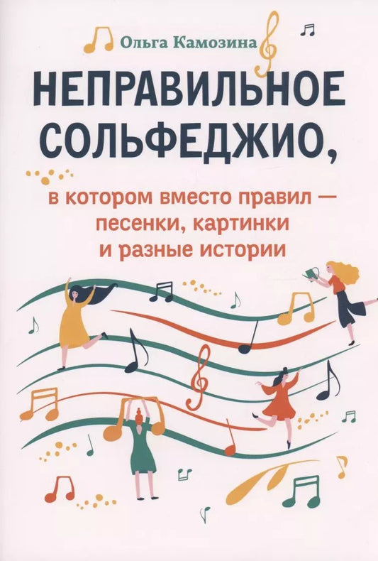 Обложка книги "Ольга Камозина: Неправильное сольфеджио, в котором вместо правил - песенки, картинки и разные истории"