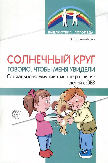 Обложка книги "Ольга Коломийцева: Солнечный круг. Говорю, чтобы меня увидели. Социально-коммуникативное развитие детей с ОВЗ"