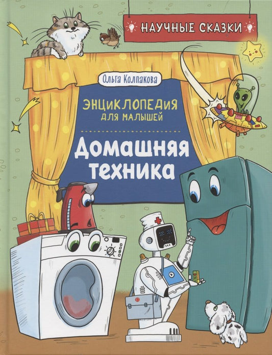 Обложка книги "Ольга Колпакова: Домашняя техника. Энциклопедия для малышей.  Научные сказки"