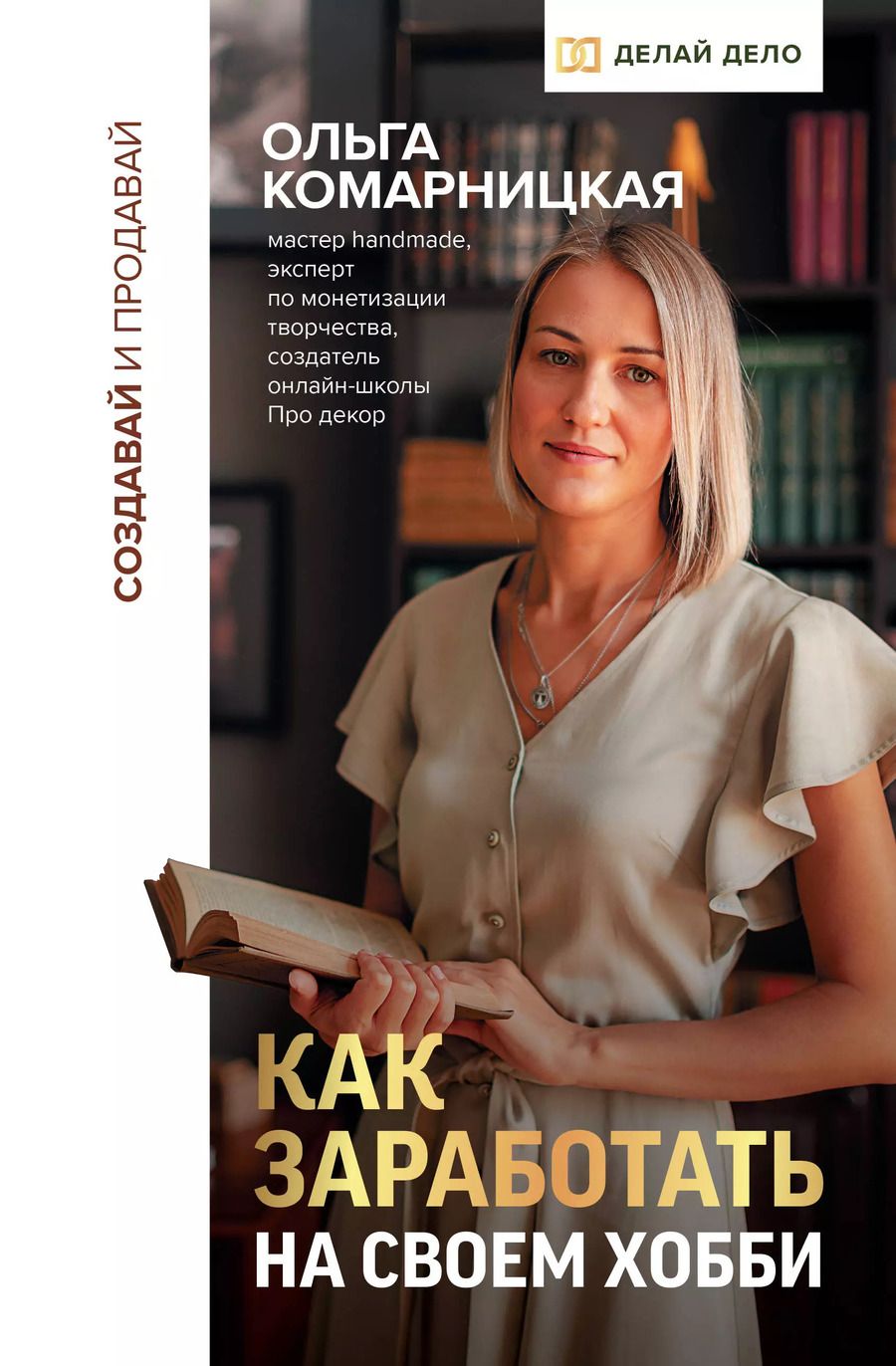 Обложка книги "Ольга Комарницкая: Создавай и продавай. Как заработать на своем хобби"