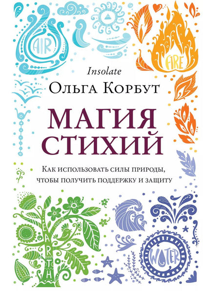 Обложка книги "Ольга Корбут: Магия стихий. Как использовать силы природы, чтобы получить поддержку и защиту"
