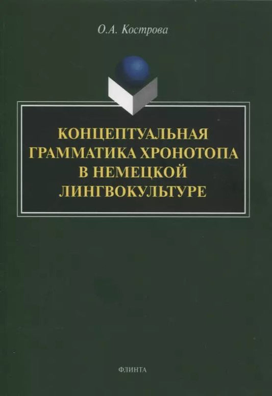 Обложка книги "Ольга Кострова: Концептуальная грамматика хронотопа в немецкой лингвокультуре. Монография"