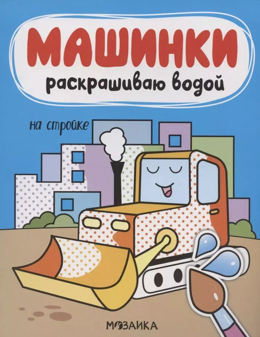 Обложка книги "Ольга Мозалева: Машинки. Раскрашиваю водой. На стройке"