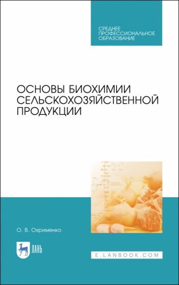 Обложка книги "Ольга Охрименко: Основы биохимии сельскохозяйственной продукции. Учебное пособие. СПО"