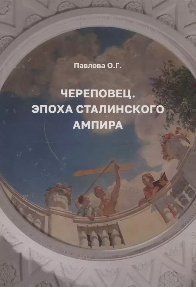 Обложка книги "Ольга Павлова: Череповец. Эпоха сталинского ампира."