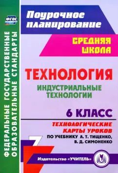 Обложка книги "Ольга Павлова: Технология. Индустриальные технологии. 6 класс. Технологические карты уроков по уч. А. Т. Тищенко"