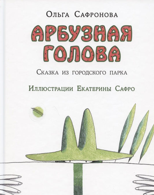 Обложка книги "Ольга Сафронова: Арбузная голова. Сказка из городского парка"