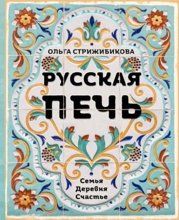 Обложка книги "Ольга Стрижибикова: Русская печь. Семья. Деревня. Счастье"