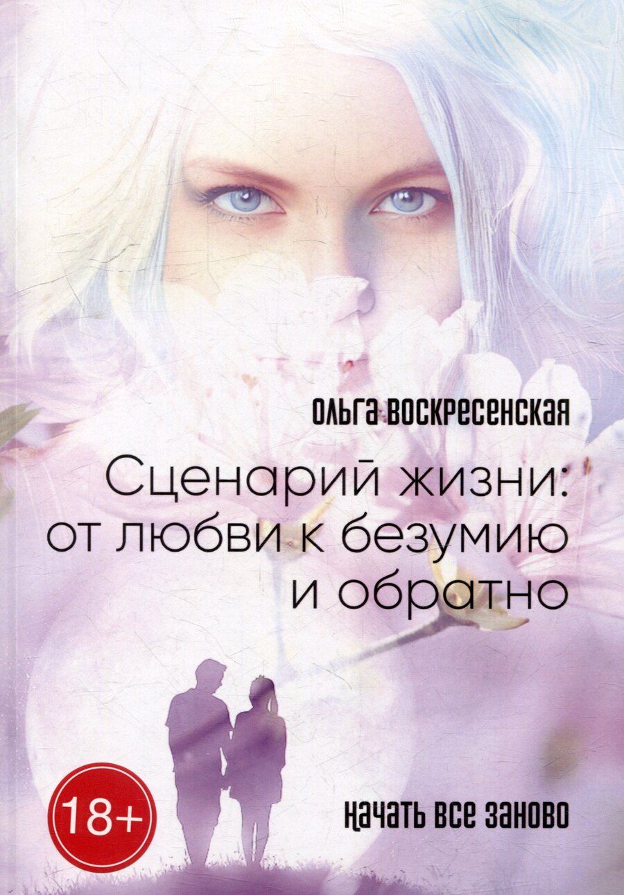 Обложка книги "Ольга Воскресенская: Сценарий жизни: от любви к безумию и обратно: Начать все заново"