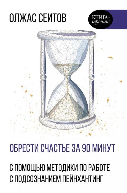 Обложка книги "Олжас Сеитов: Обрести счастье за 90 минут. Простые рецепты избавления от психологических травм"