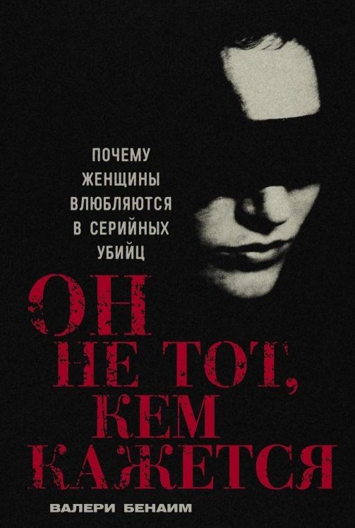 Обложка книги "Он не тот, кем кажется: Почему женщины влюбляются в серийных убийц"