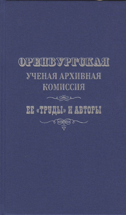 Обложка книги ": Оренбургская ученая архивная комиссия: ее "Труды" и авторы"
