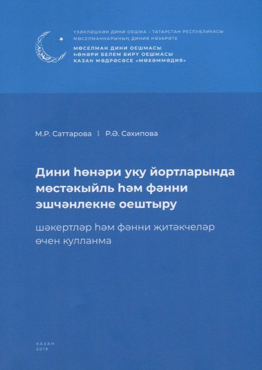 Обложка книги "Дини hонэри уку йортларында мостэкыйль hэм фэнни эшчэнлекне оештыру. Шэкертлэр hэм фэнни житэкчелэр очен кулланма / Организация самостоятельных и научных работ в религиозно-профессиональных учебных заведениях (книга на татарском языке)"