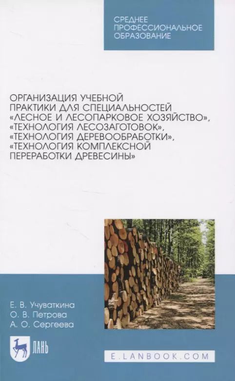 Обложка книги "Организация учебной практики для специальностей "Лесное и лесопарковое хозяйство“, "Технология лесозаготовок“, "Технология деревообработки“, "Технология комплексной переработки древесины“. Учебное пособие"
