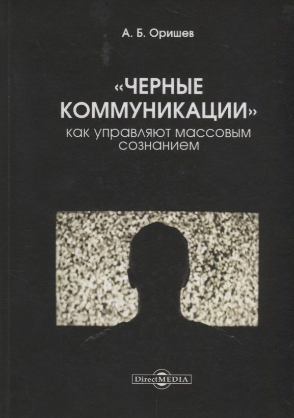 Обложка книги "Оришев: «Черные коммуникации». Как управляют массовым сознанием. Монография"
