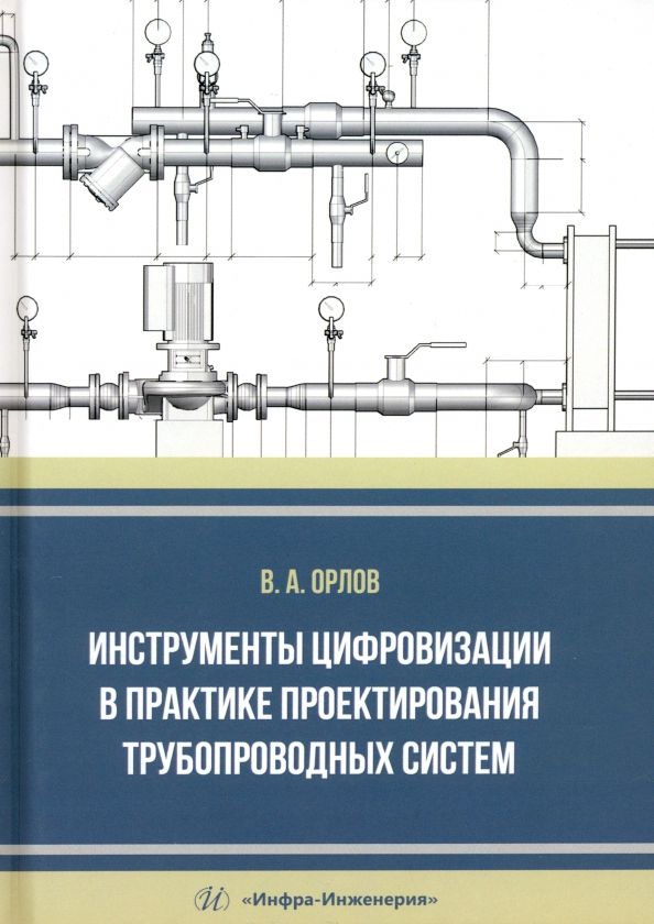 Обложка книги "Орлов: Инструменты цифровизации в практике проектирования трубопроводных систем. Монография"