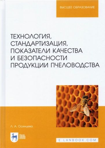 Обложка книги "Осинцева: Технология, стандартизация, показатели качества и безопасности продукции пчеловодства. Учебник"