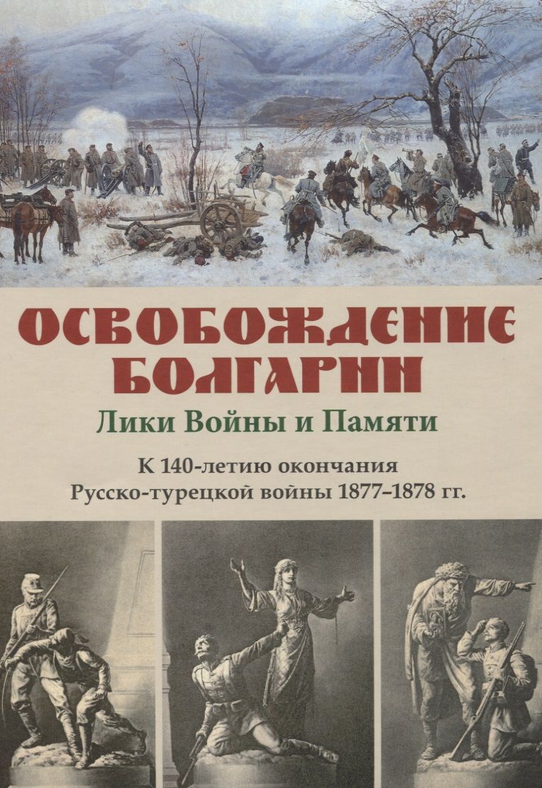 Обложка книги "Освобождение Болгарии. Лики Войны и Памяти. К 140-летию окончания Русско-турецкой войны 1877-1878 гг"
