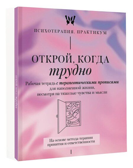 Фотография книги "Открой, когда трудно. Рабочая тетрадь с терапевтическими прописями для наполненной жизни, несмотря на тяжелые чувства и мысли, на основе метода терапии принятия и ответственности ACT"