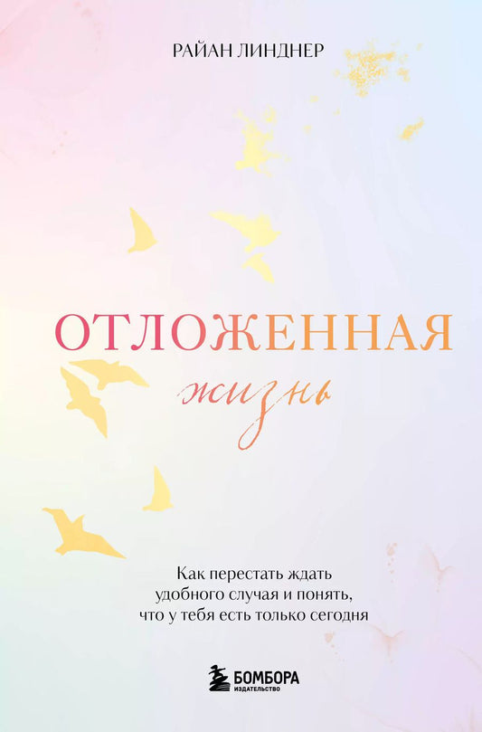Обложка книги "Отложенная жизнь. Как перестать ждать удобного случая и понять, что у тебя есть только сегодня"