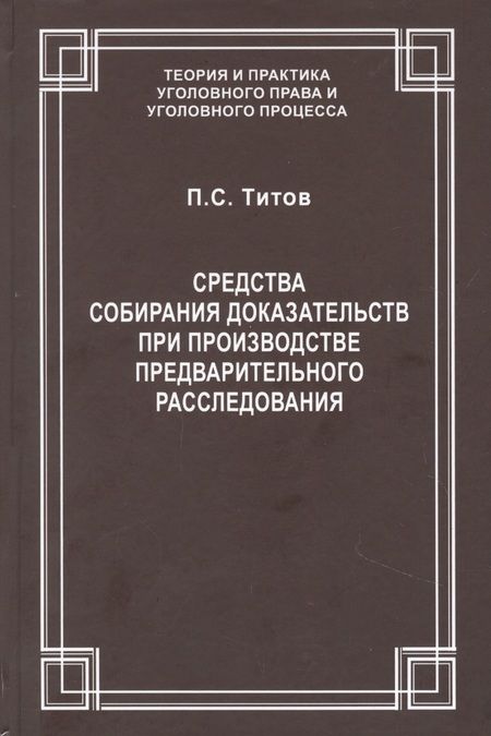 Фотография книги "Средства собирания доказательств при производстве предварительного расследования / ответ. ред. докт. юрид. наук., проф. В.С.Джатиев. П.С. Титов"