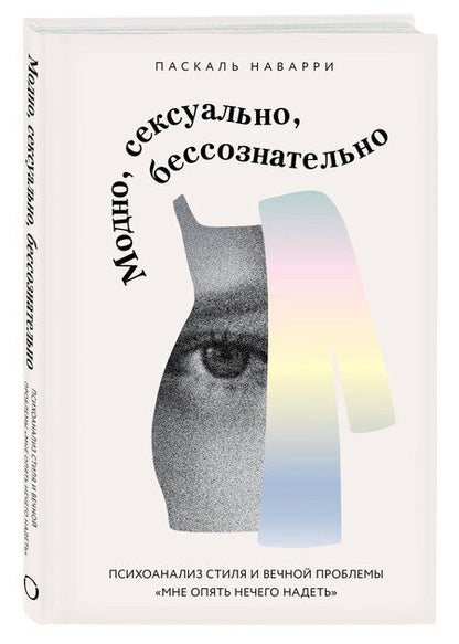Фотография книги "Паскаль Наварри: Модно, сексуально, бессознательно. Психоанализ стиля и вечной проблемы «мне опять нечего надеть»"