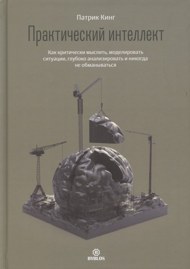 Обложка книги "Патрик Кинг: Практический интеллект. Как критически мыслить, моделировать ситуации, глубоко анализировать"