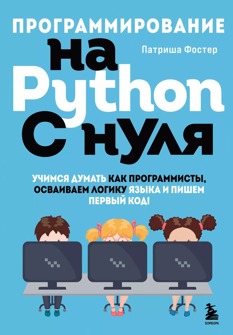Обложка книги "Патриша Фостер: Программирование на Python с нуля. Учимся думать как программисты, осваиваем логику языка и пишем первый код!"