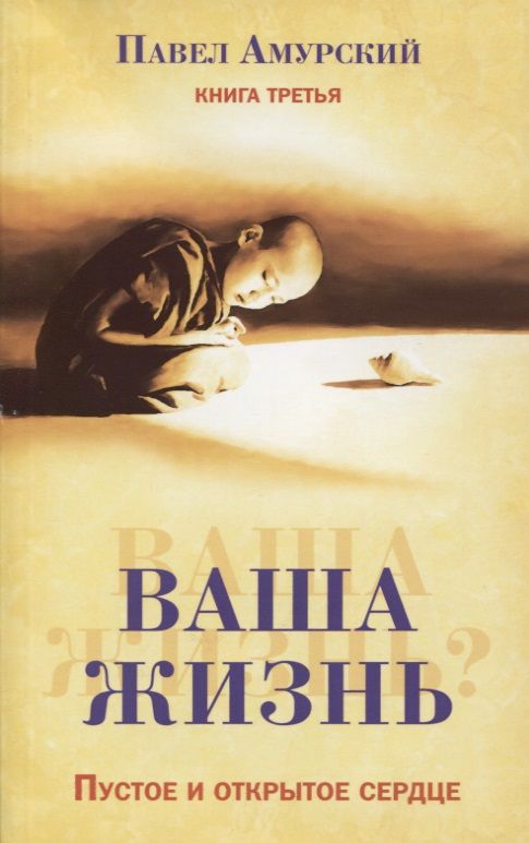 Обложка книги "Павел Амурский: Ваша жизнь. Пустое и открытое сердце. Книга 3"