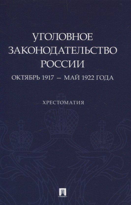 Обложка книги "Павел Филиппов: Уголовное законодательство России: октябрь 1917 – май 1922 года. Хрестоматия."