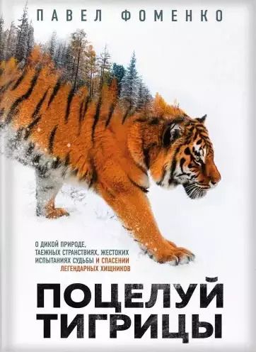 Обложка книги "Павел Фоменко: Поцелуй тигрицы. О дикой природе, таежных странствиях, жестоких испытаниях судьбы и спасении легендарных хищников"