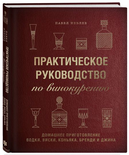 Фотография книги "Павел Иевлев: Практическое руководство по винокурению. Домашнее приготовление водки, виски, коньяка, бренди и джина"