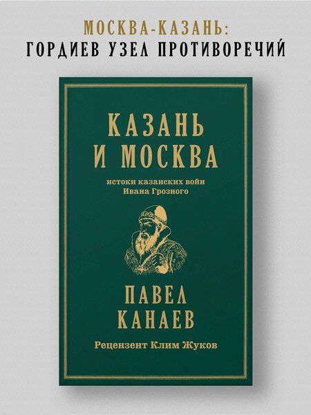 Фотография книги "Павел Канаев: Казань и Москва: истоки казанских войн Ивана Грозного"