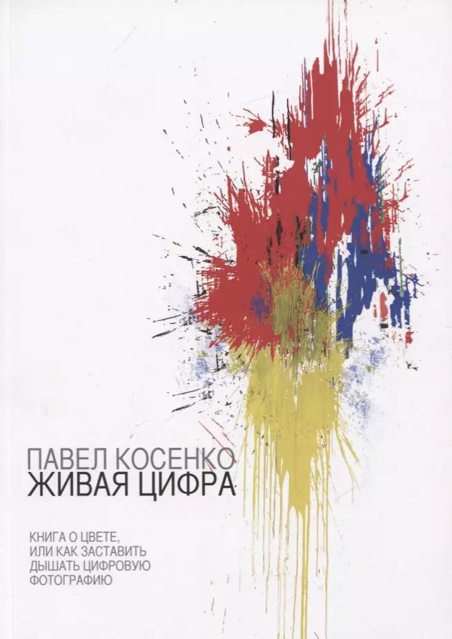Обложка книги "Павел Косенко: Живая Цифра. Книга о цвете, или как заставить дышать цифровую фотографию"